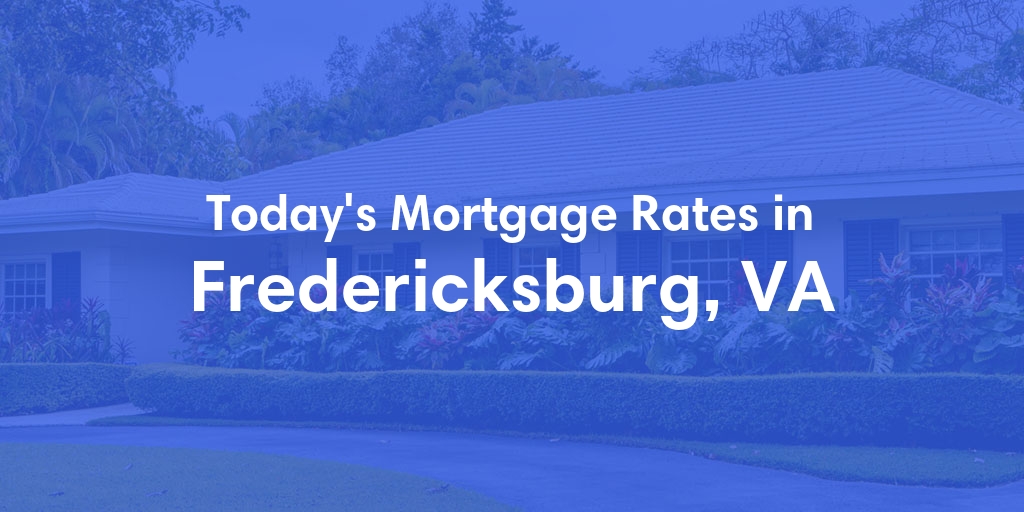 The Current Average Mortgage Rates in Fredericksburg, VA - Updated: Wed, May 8, 2024