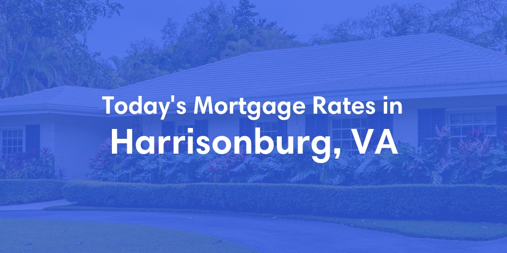 The Current Average Mortgage Rates in Harrisonburg, VA - Updated: Tue, May 14, 2024