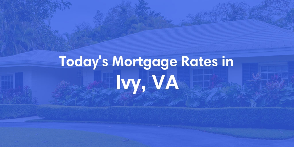 The Current Average Mortgage Rates in Ivy, VA - Updated: Mon, May 6, 2024