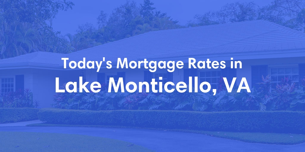 The Current Average Mortgage Rates in Lake Monticello, VA - Updated: Fri, May 3, 2024