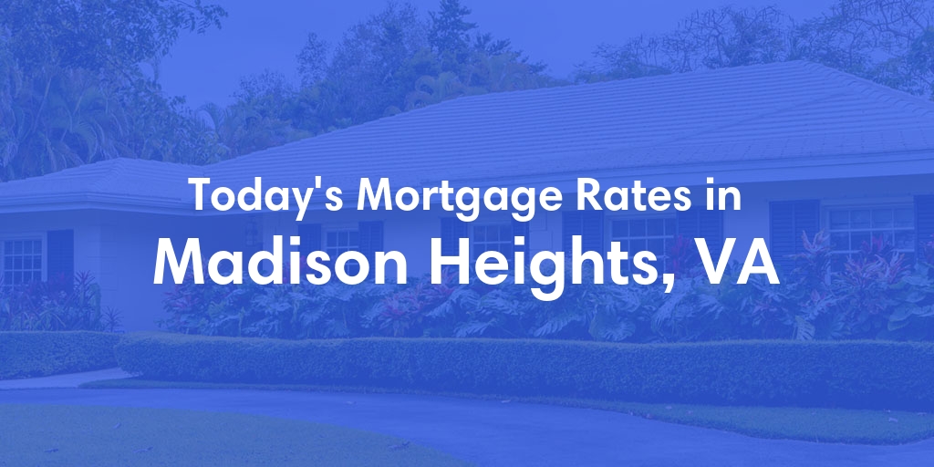 The Current Average Mortgage Rates in Madison Heights, VA - Updated: Wed, May 8, 2024