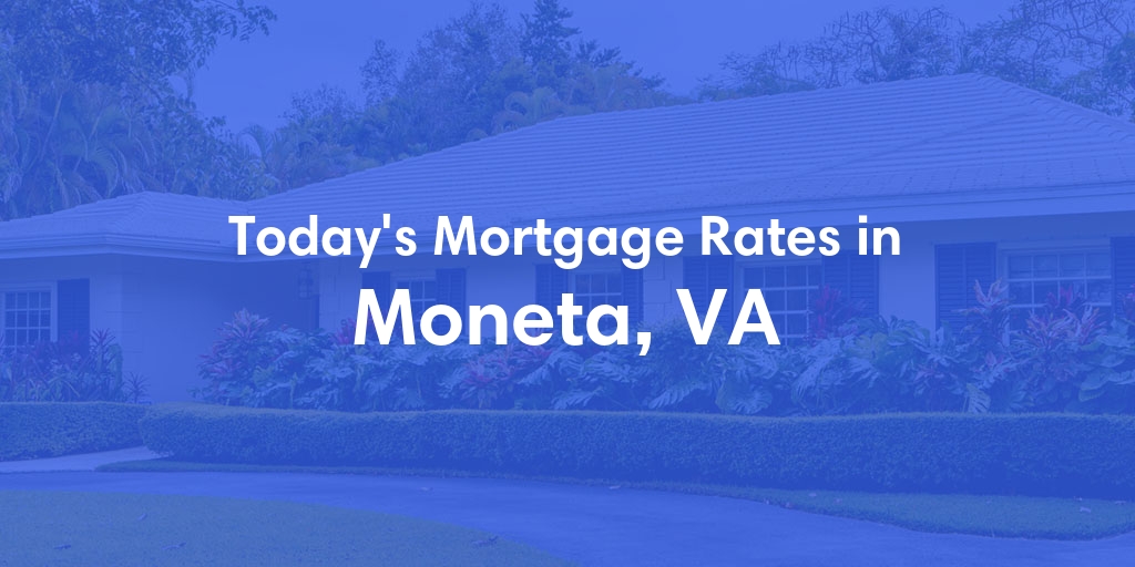 The Current Average Mortgage Rates in Moneta, VA - Updated: Mon, Apr 29, 2024