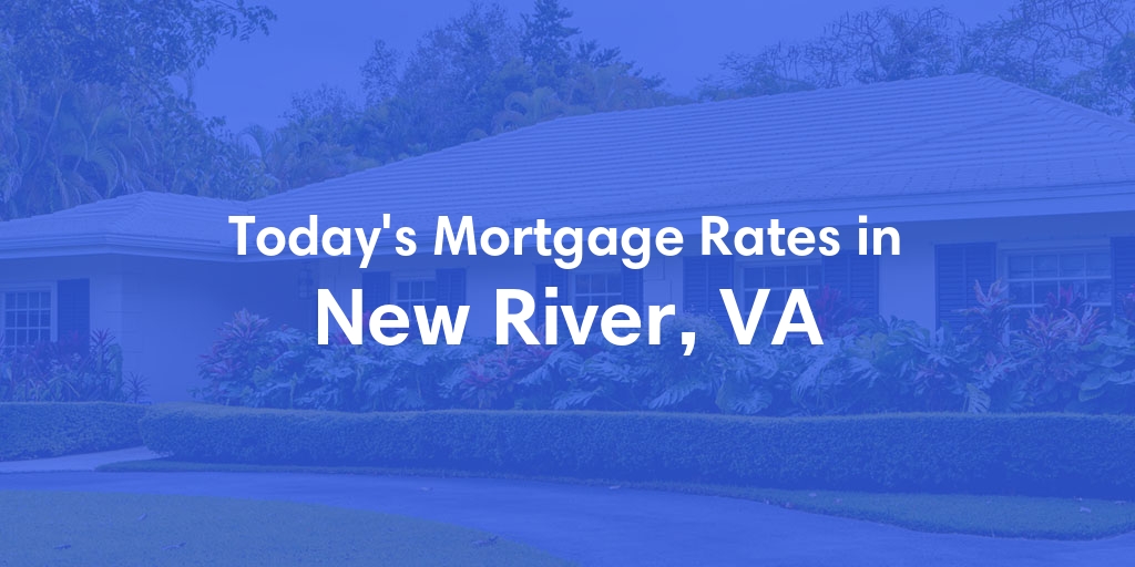 The Current Average Mortgage Rates in New River, VA - Updated: Mon, Apr 29, 2024