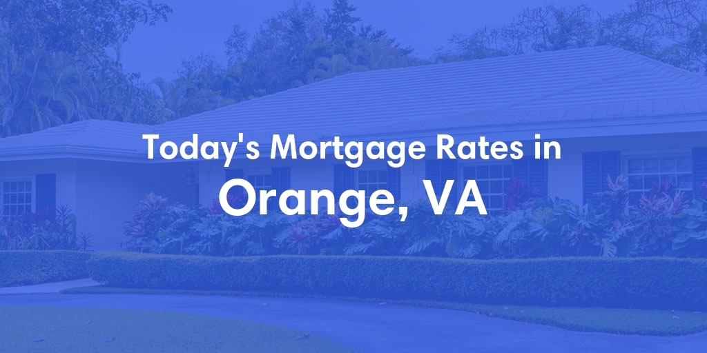 The Current Average Mortgage Rates in Orange, VA - Updated: Mon, Apr 29, 2024