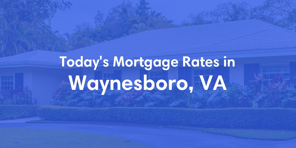 The Current Average Mortgage Rates in Waynesboro, VA - Updated: Fri, May 10, 2024