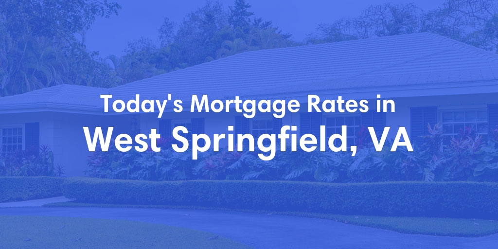 The Current Average Mortgage Rates in West Springfield, VA - Updated: Tue, May 7, 2024