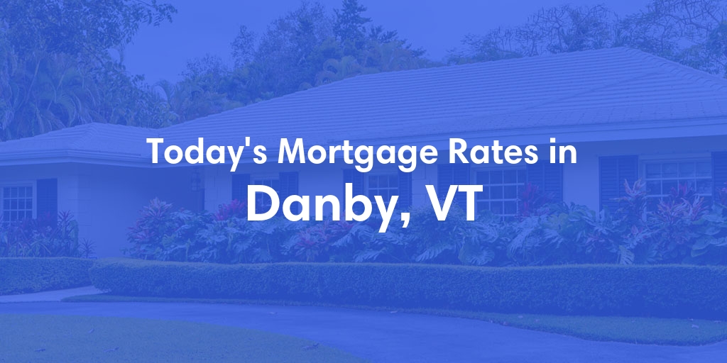 The Current Average Mortgage Rates in Danby, VT - Updated: Sat, Apr 27, 2024