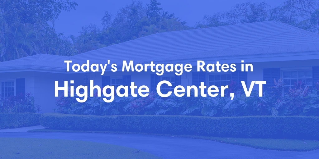 The Current Average Mortgage Rates in Highgate Center, VT - Updated: Wed, May 1, 2024