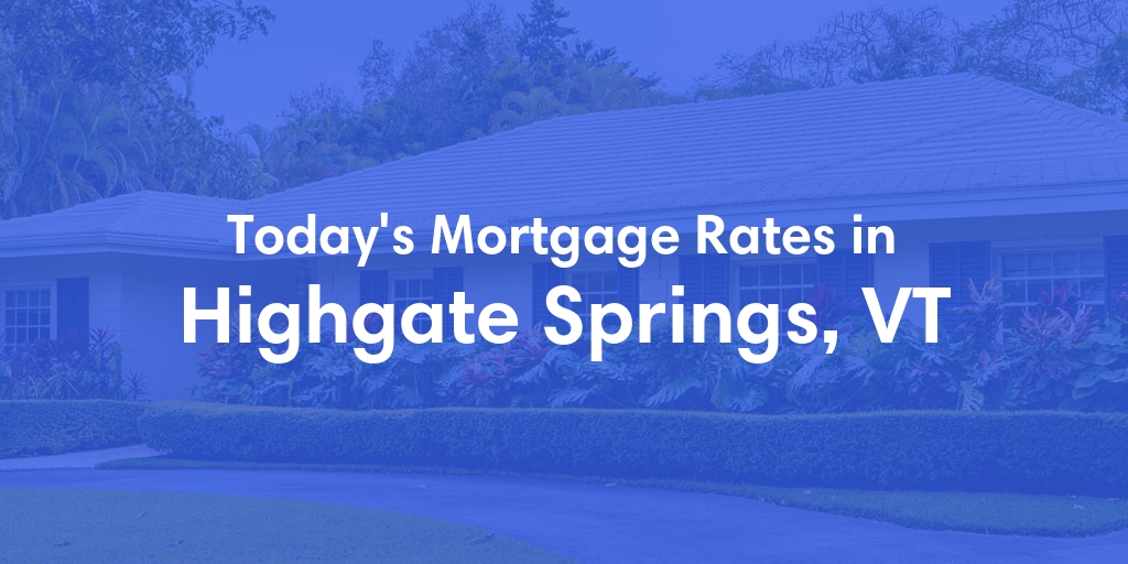 The Current Average Mortgage Rates in Highgate Springs, VT - Updated: Thu, May 2, 2024