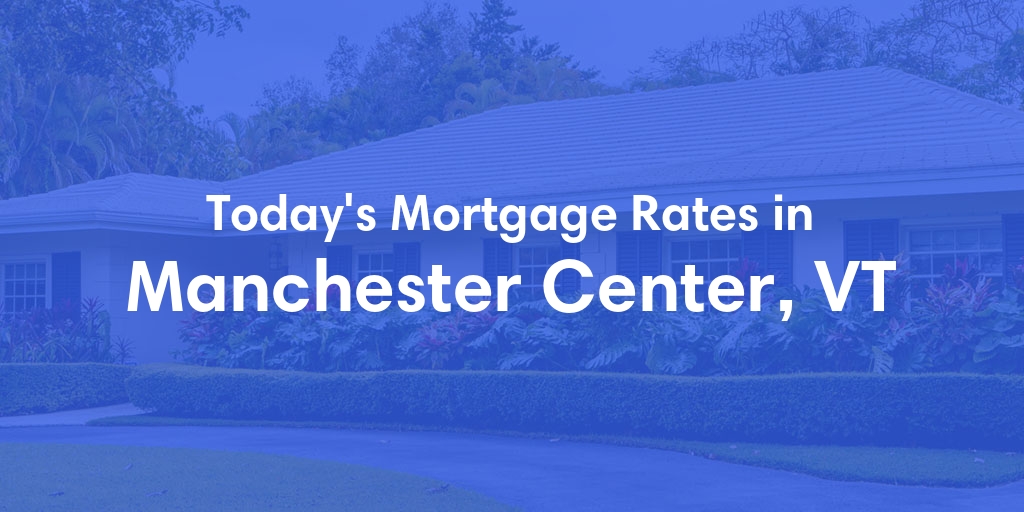 The Current Average Mortgage Rates in Manchester Center, VT - Updated: Fri, May 3, 2024