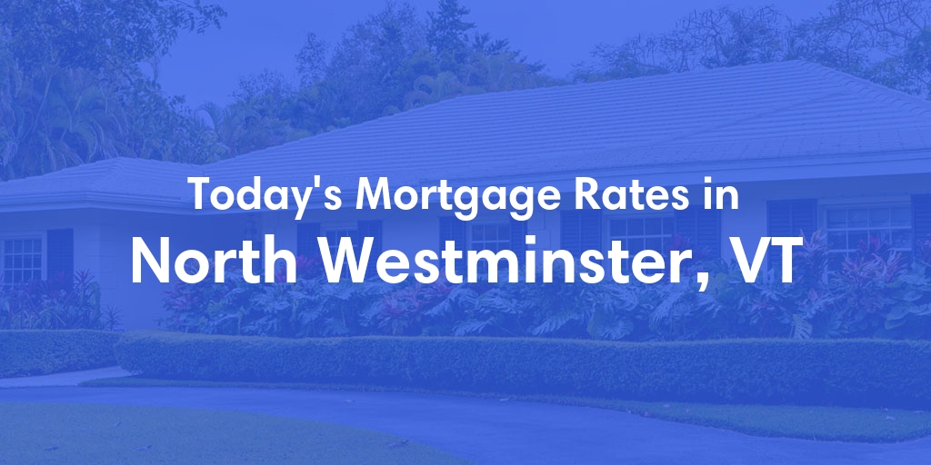 The Current Average Mortgage Rates in North Westminster, VT - Updated: Sun, May 5, 2024
