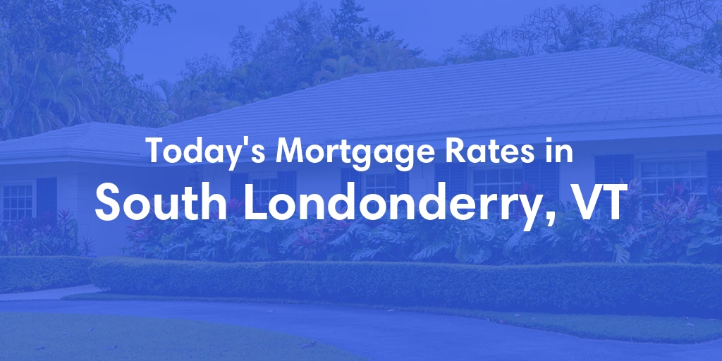 The Current Average Mortgage Rates in South Londonderry, VT - Updated: Sun, May 5, 2024