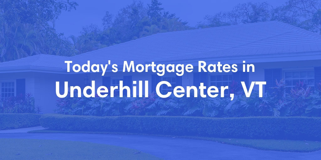 The Current Average Mortgage Rates in Underhill Center, VT - Updated: Fri, May 3, 2024
