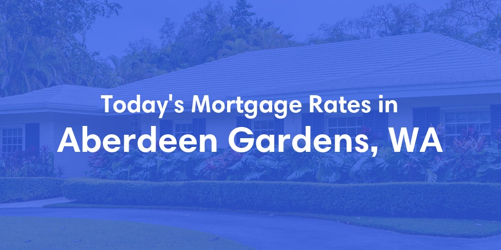 The Current Average Mortgage Rates in Aberdeen Gardens, WA - Updated: Sat, Apr 27, 2024