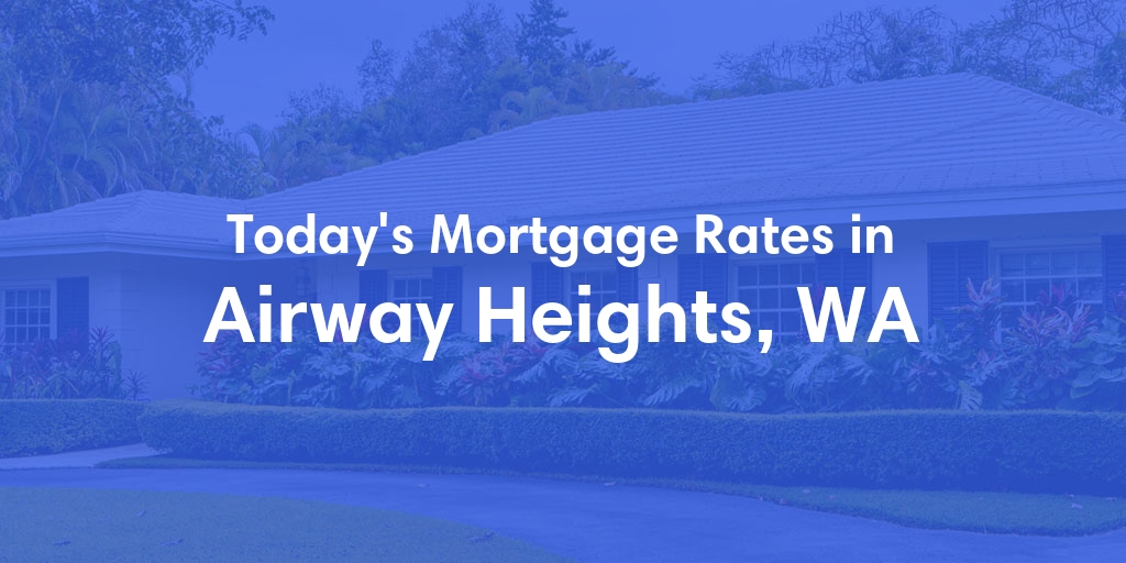 The Current Average Mortgage Rates in Airway Heights, WA - Updated: Sun, Apr 28, 2024