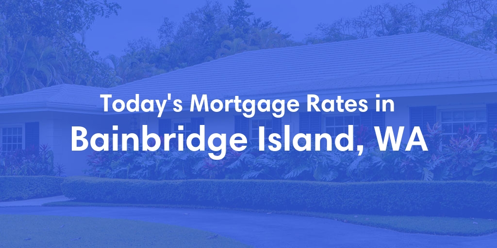 The Current Average Mortgage Rates in Bainbridge Island, WA - Updated: Thu, May 2, 2024