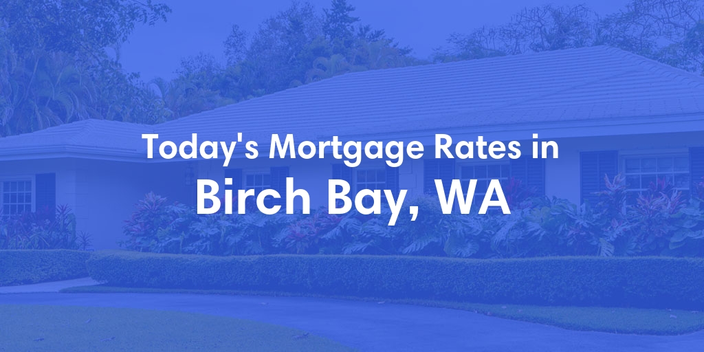 The Current Average Mortgage Rates in Birch Bay, WA - Updated: Sun, May 5, 2024