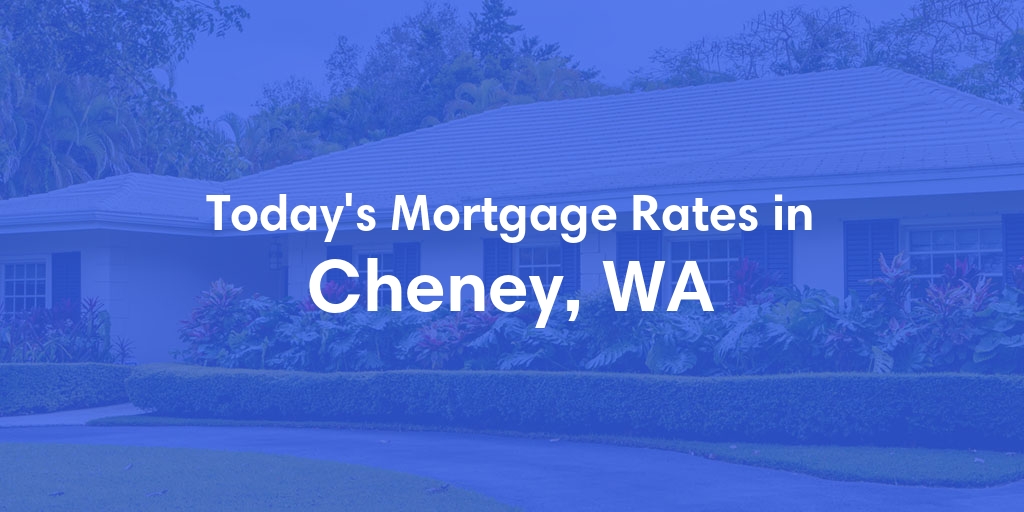 The Current Average Mortgage Rates in Cheney, WA - Updated: Sun, Apr 28, 2024