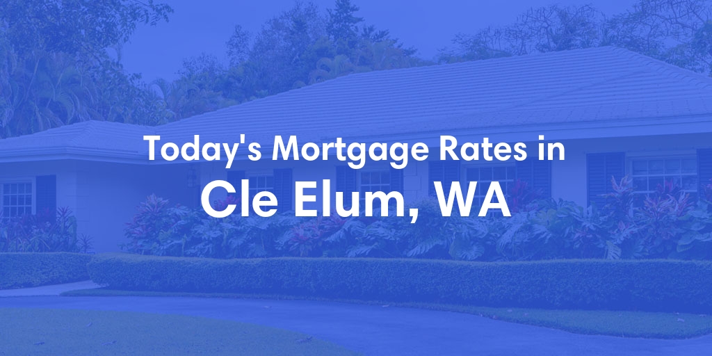 The Current Average Mortgage Rates in Cle Elum, WA - Updated: Mon, May 13, 2024