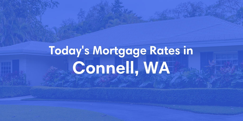 The Current Average Mortgage Rates in Connell, WA - Updated: Mon, May 6, 2024