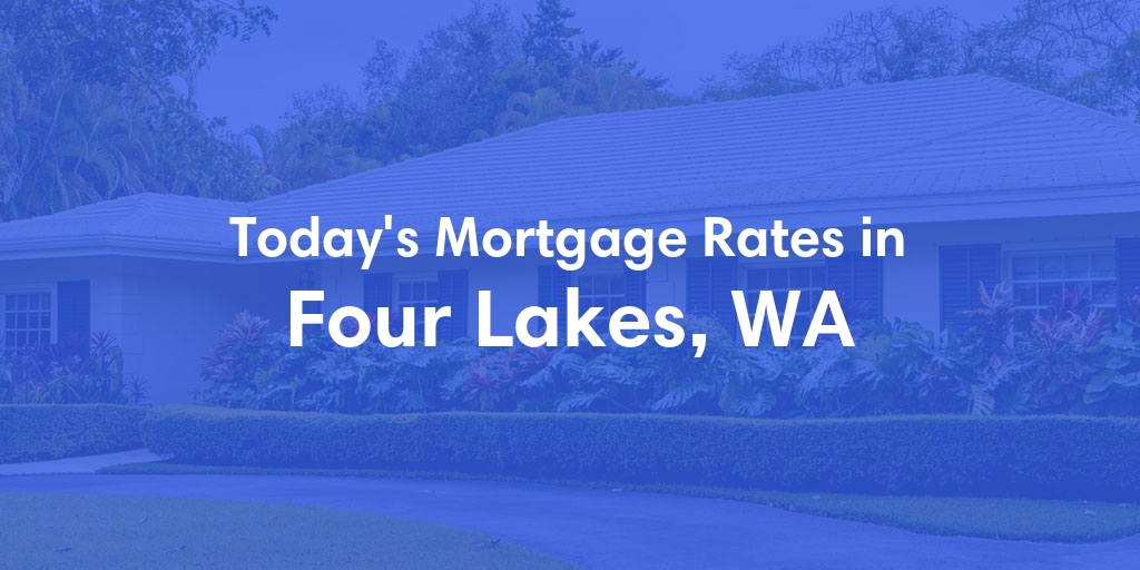 The Current Average Mortgage Rates in Four Lakes, WA - Updated: Sun, Apr 28, 2024