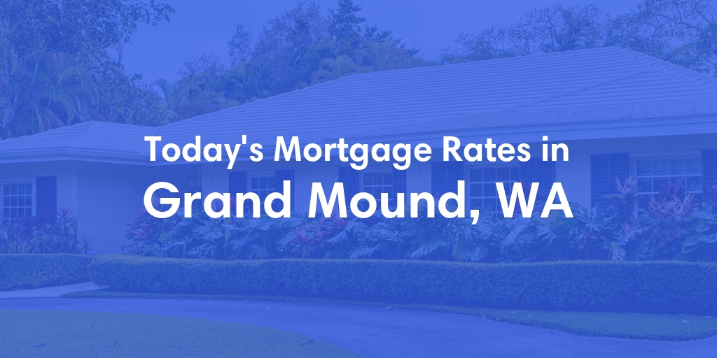 The Current Average Mortgage Rates in Grand Mound, WA - Updated: Sun, Apr 28, 2024
