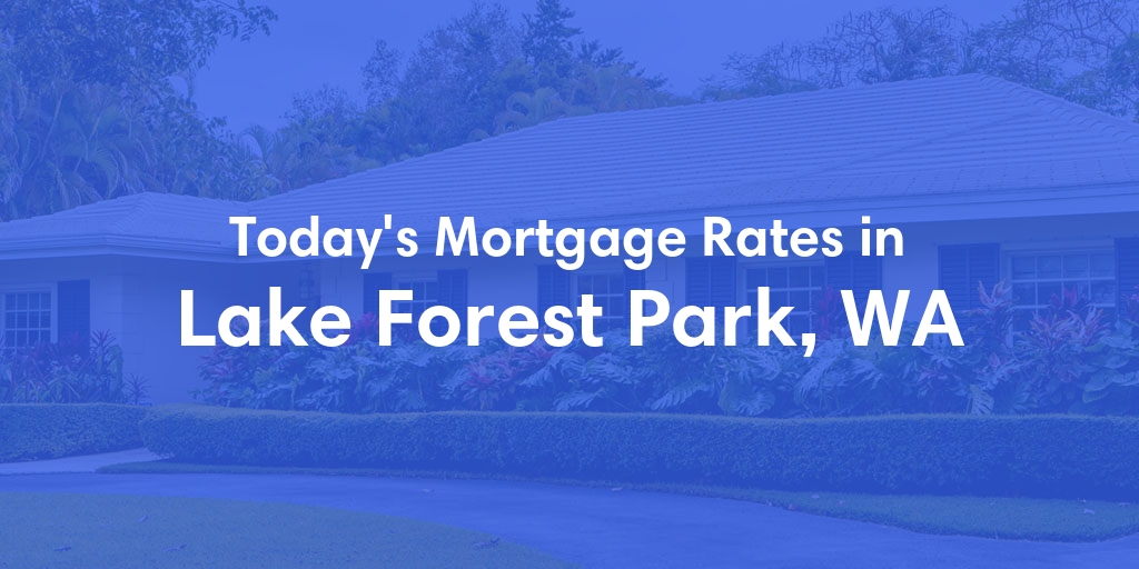 The Current Average Mortgage Rates in Lake Forest Park, WA - Updated: Mon, May 6, 2024