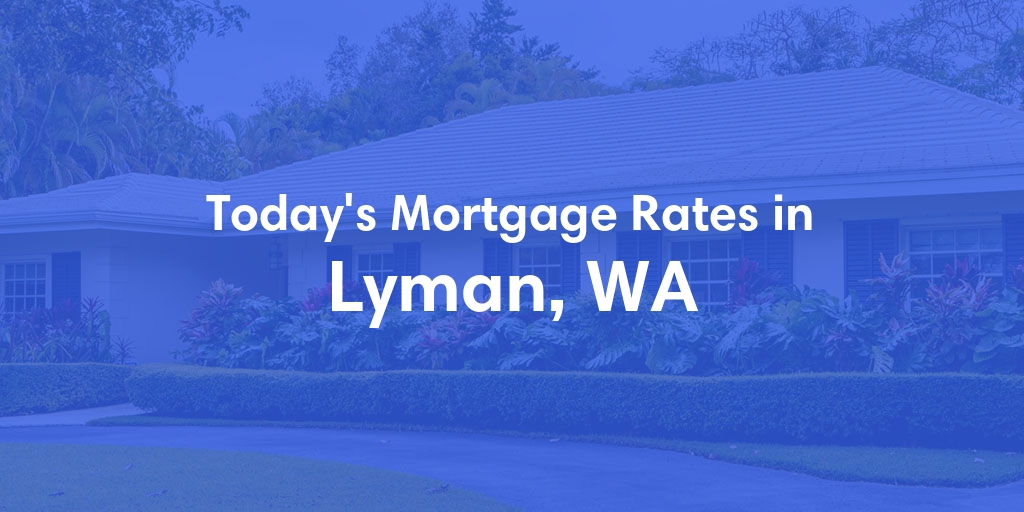 The Current Average Mortgage Rates in Lyman, WA - Updated: Sun, May 5, 2024