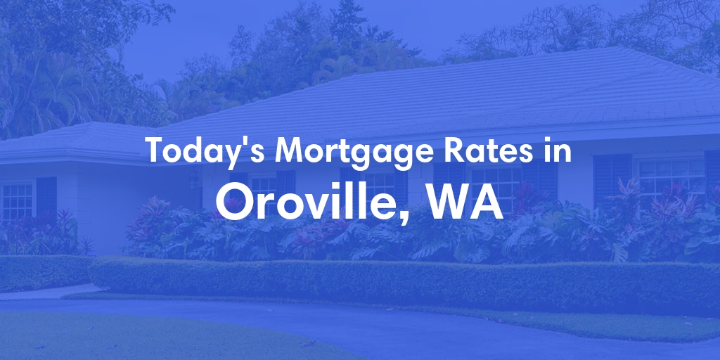 The Current Average Mortgage Rates in Oroville, WA - Updated: Mon, Apr 29, 2024
