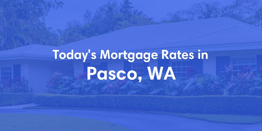 The Current Average Mortgage Rates in Pasco, WA - Updated: Sun, May 5, 2024