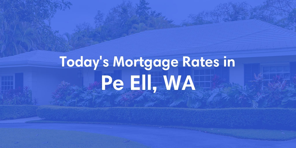 The Current Average Mortgage Rates in Pe Ell, WA - Updated: Sun, Apr 28, 2024