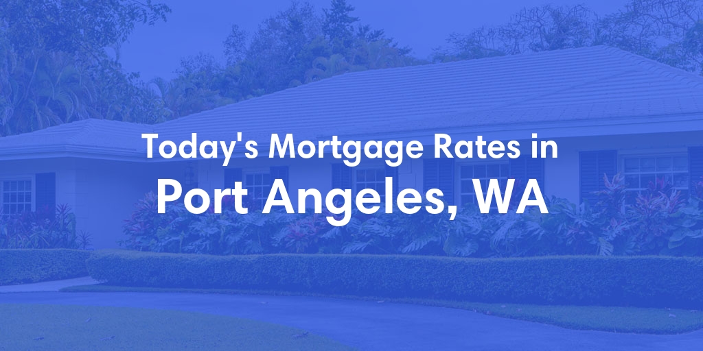The Current Average Mortgage Rates in Port Angeles, WA - Updated: Sun, Apr 28, 2024