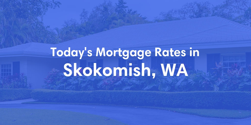 The Current Average Mortgage Rates in Skokomish, WA - Updated: Mon, May 6, 2024