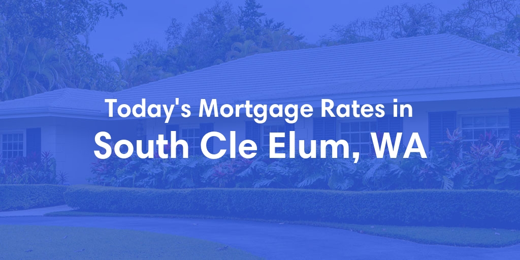 The Current Average Mortgage Rates in South Cle Elum, WA - Updated: Mon, May 13, 2024