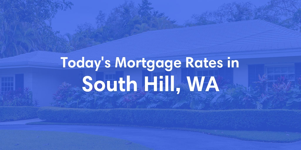 The Current Average Mortgage Rates in South Hill, WA - Updated: Thu, May 2, 2024