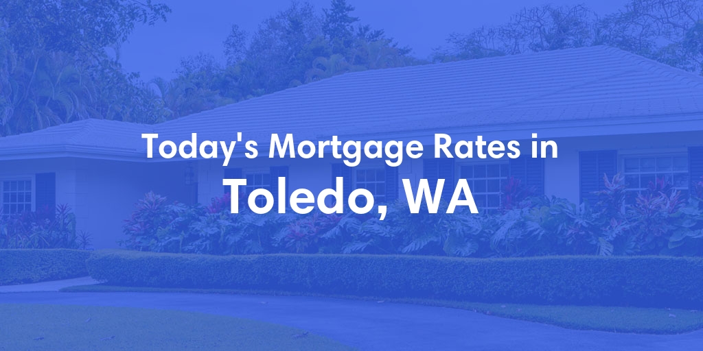 The Current Average Mortgage Rates in Toledo, WA - Updated: Sun, Apr 28, 2024