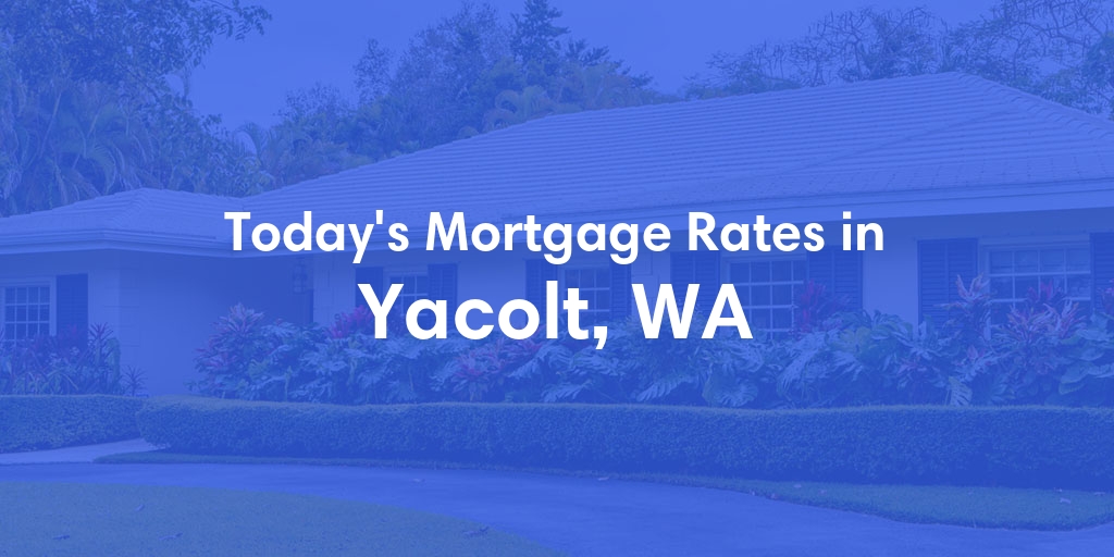 The Current Average Mortgage Rates in Yacolt, WA - Updated: Sat, Apr 27, 2024