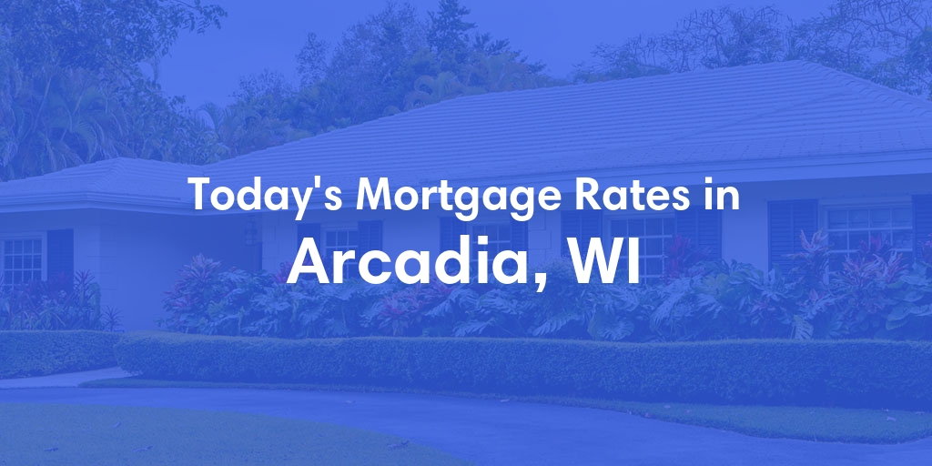 The Current Average Mortgage Rates in Arcadia, WI - Updated: Thu, May 2, 2024