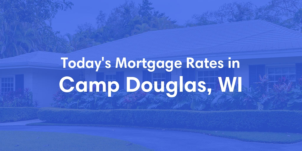 The Current Average Mortgage Rates in Camp Douglas, WI - Updated: Wed, May 8, 2024