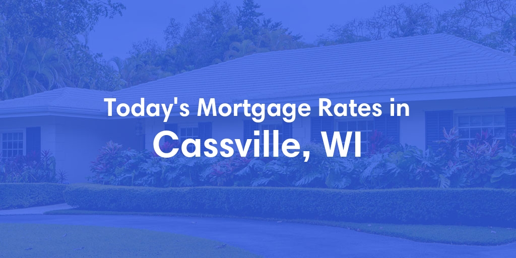 The Current Average Mortgage Rates in Cassville, WI - Updated: Sat, May 4, 2024