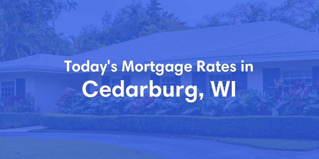 The Current Average Mortgage Rates in Cedarburg, WI - Updated: Sun, May 5, 2024