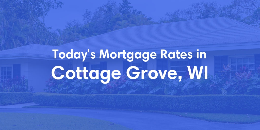 The Current Average Mortgage Rates in Cottage Grove, WI - Updated: Fri, May 3, 2024