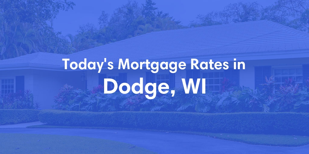 The Current Average Mortgage Rates in Dodge, WI - Updated: Thu, May 2, 2024
