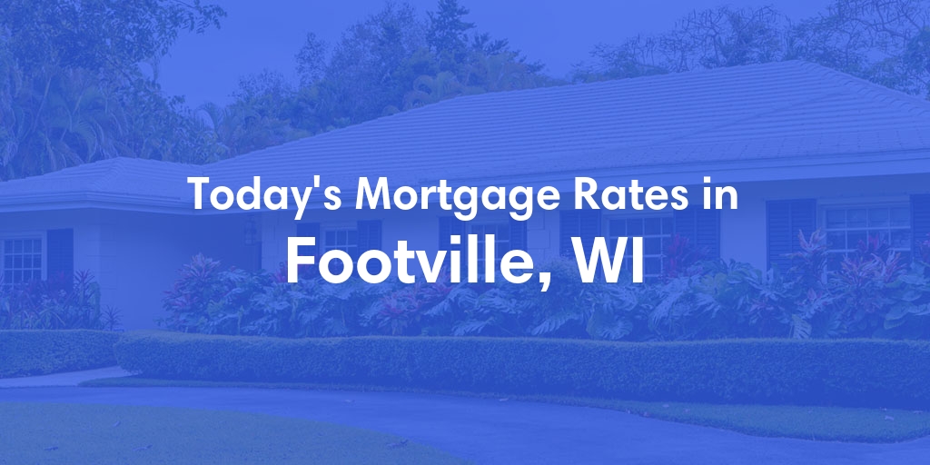 The Current Average Mortgage Rates in Footville, WI - Updated: Fri, May 10, 2024