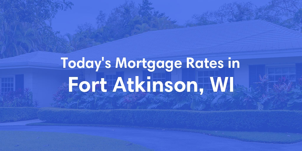 The Current Average Mortgage Rates in Fort Atkinson, WI - Updated: Tue, May 7, 2024