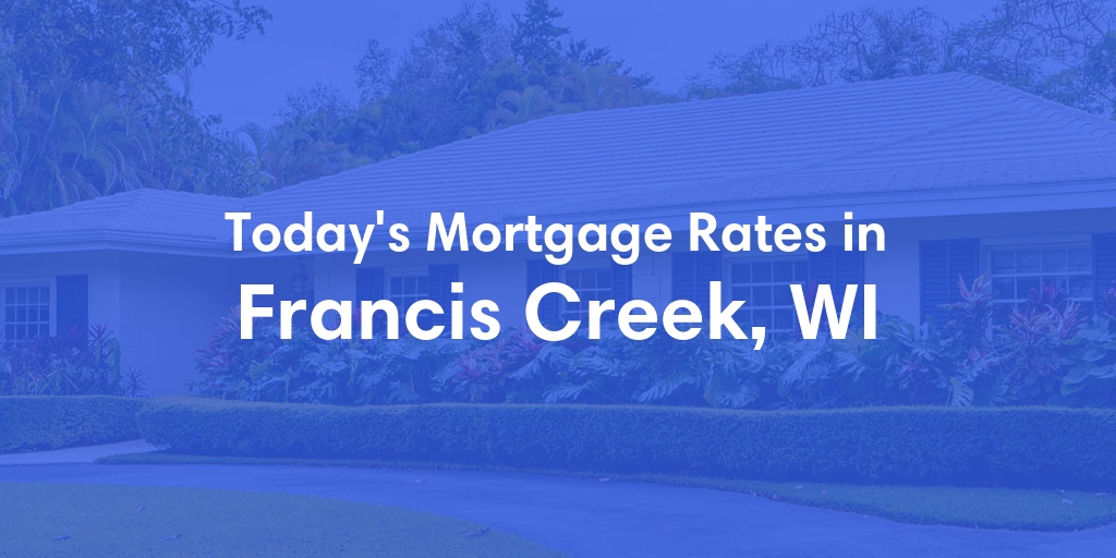 The Current Average Mortgage Rates in Francis Creek, WI - Updated: Tue, Apr 30, 2024