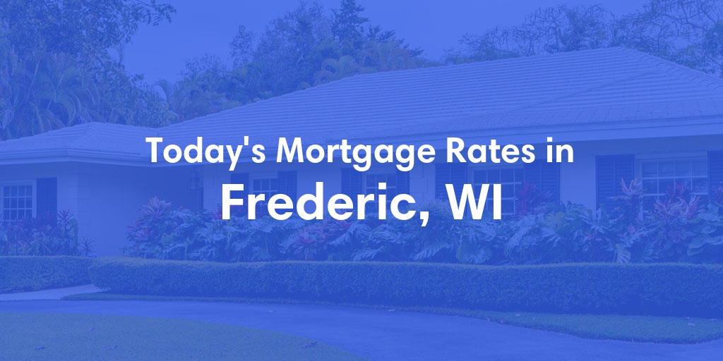 The Current Average Mortgage Rates in Frederic, WI - Updated: Sat, May 4, 2024