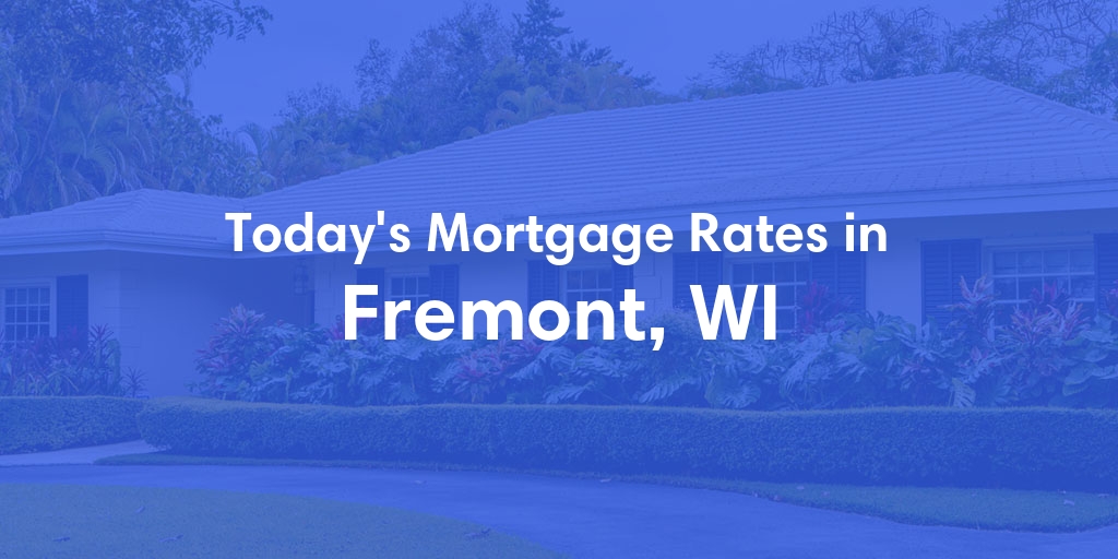 The Current Average Mortgage Rates in Fremont, WI - Updated: Mon, Apr 29, 2024