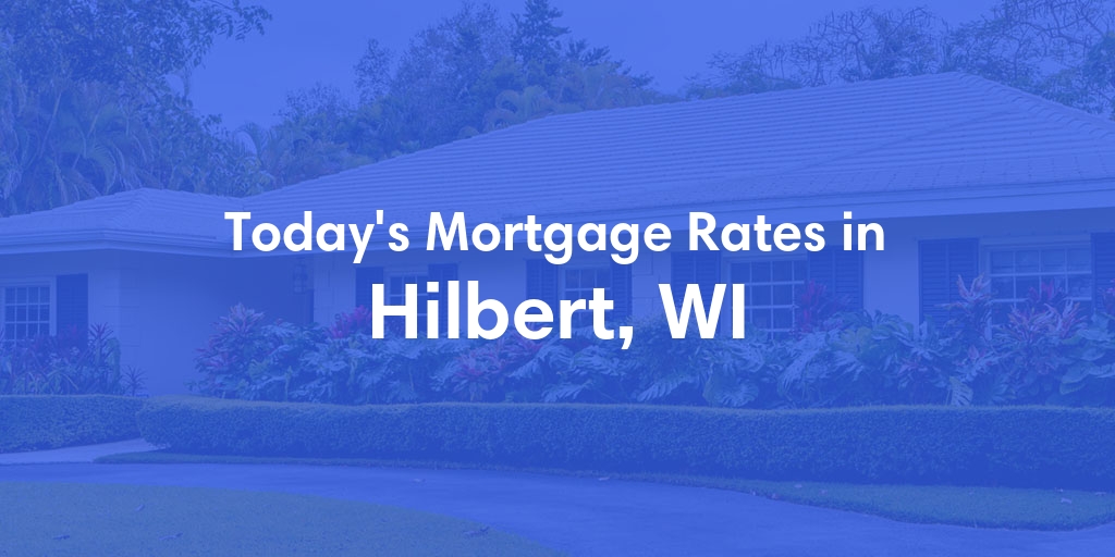The Current Average Mortgage Rates in Hilbert, WI - Updated: Tue, May 7, 2024