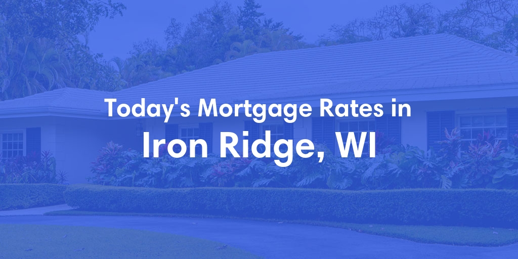 The Current Average Mortgage Rates in Iron Ridge, WI - Updated: Sat, Apr 27, 2024